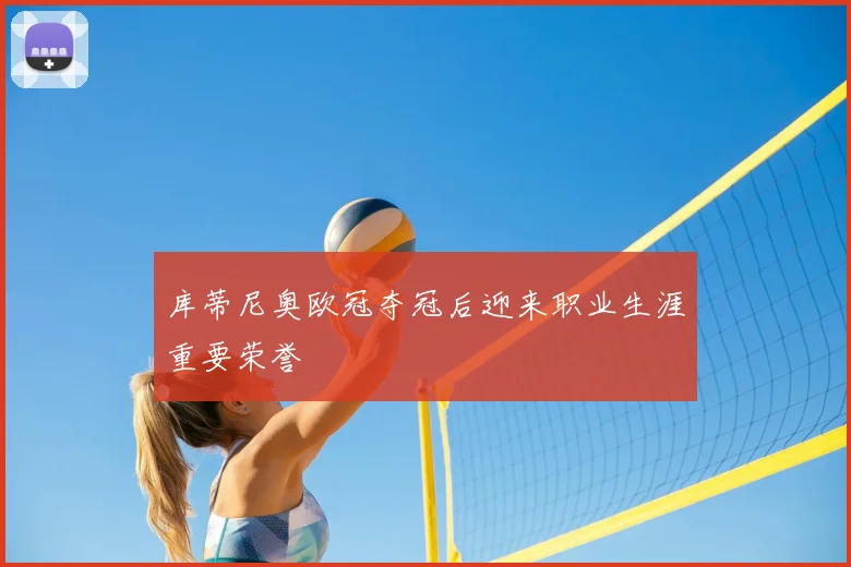 库蒂尼奥欧冠夺冠后迎来职业生涯重要荣誉